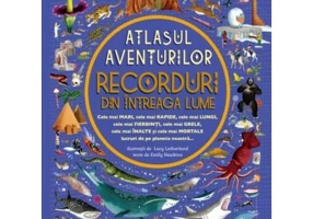 Atlasul aventurilor. Recorduri din intreaga lume