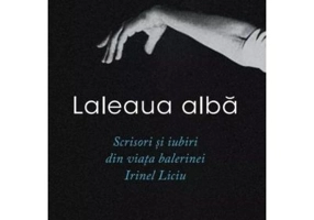 Laleaua alba. Scrisori si iubiri din viata balerinei Irinel Liciu - Ionut Vulpescu