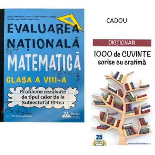 Evaluarea Nationala Matematica clasa a 8-a. Probleme rezolvate tip Subiectul al 3-lea + CADOU Dictionar 1000 de cuvinte scrise cu cratima