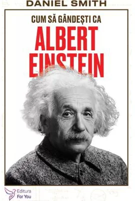Cum sa gandesti ca Albert Einstein - Daniel Smith