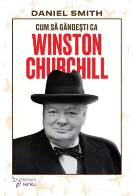 Cum sa gandesti ca Winston Churchill - Daniel Smith