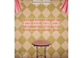 Curs de reinterpretare a dramaturgiei clasice prin perspectiva queer - Patricia Nedelea