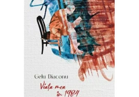 Viata mea in 1984 - Gelu Diaconu