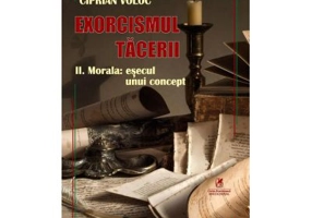 Exorcismul tacerii volumul 2. Morala, esecul unui concept - Gica Manole