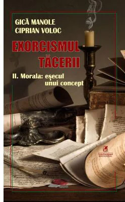 Exorcismul tacerii volumul 2. Morala, esecul unui concept - Gica Manole