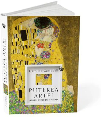 Puterea artei. Istoria lumii in 15 orase - Caroline Campbell