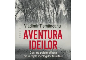 Aventura ideilor. Cum ne putem elibera din mrejele ideologiilor totalitare - Vladimir Tismaneanu