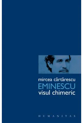 Eminescu. Visul chimeric - Mircea Cartarescu