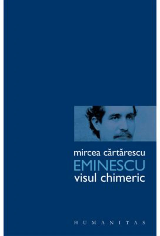 Eminescu. Visul chimeric - Mircea Cartarescu