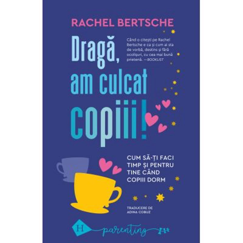Draga, am culcat copiii. Cum sa-ti faci timp si pentru tine cand copiii dorm - Rachel Bertsche