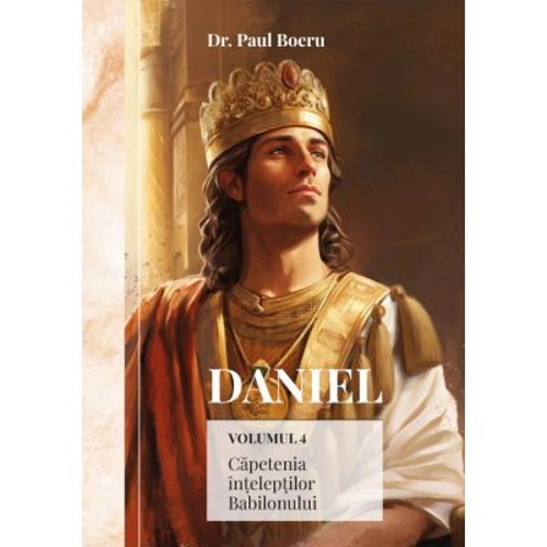 Daniel. Capetenia inteleptior Babilonului, volumul 4