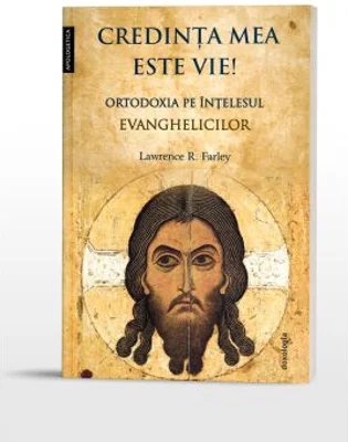 Credinta mea este vie! Ortodoxia pe intelesul evanghelicilor
