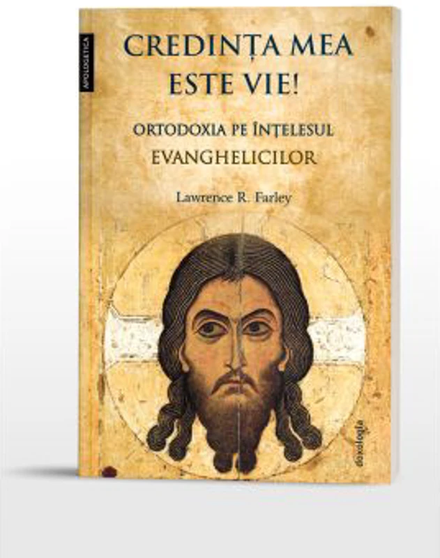 Credinta mea este vie! Ortodoxia pe intelesul evanghelicilor
