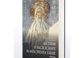 Ascetism si hagiografie in Antichitatea tarzie - Daniel Lemeni