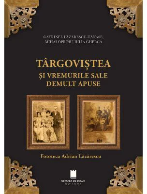 Targovistea si vremurile sale demult apuse. Fototeca Adrian Lazarescu
