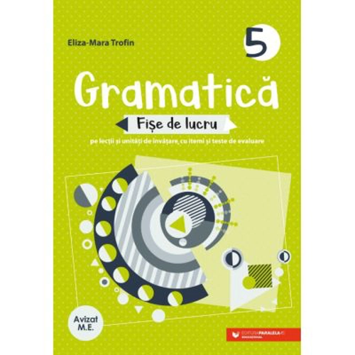 Gramatica. Fise de lucru pe lectii si unitati de invatare cu itemi si teste de evaluare. Clasa a 5-a
