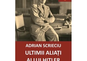 Ultimii aliati ai lui Hitler. Cu doua documente diplomatice inedite - Adrian Scrieciu