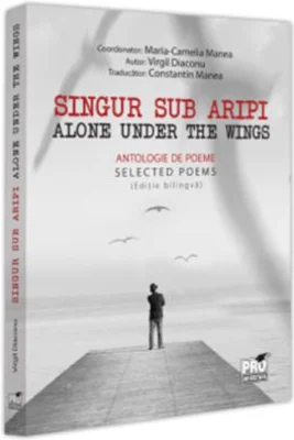 Singur sub aripi. Alone under the wings. Antologie de poeme. Selected Poems (Editie bilingva) - Virgil Diaconu