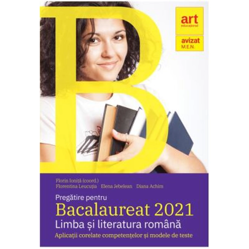 Pregatire pentru Bacalaureat Limba si literatura romana. Aplicatii corelate competentelor si modele de teste