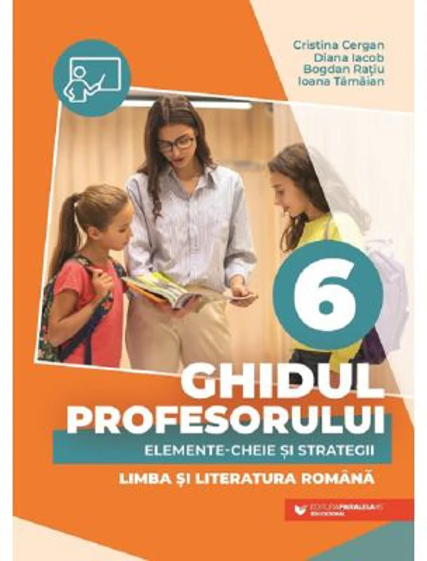 Ghidul profesorului. Elemente-cheie si strategii - Clasa 6 - Limba si literatura romana - Cristina Cergan