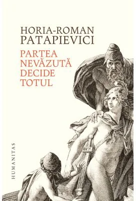 Partea nevazuta decide totul - Horia-Roman Patapievici