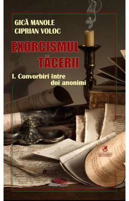 Exorcismul tacerii volumul 1. Convorbiri Intre doi anonimi - Gica Manole