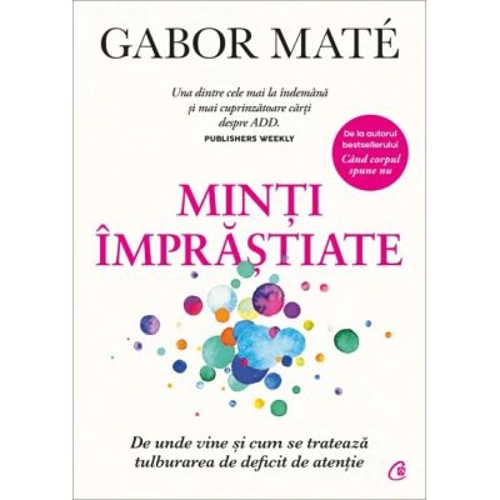 Minti imprastiate. De unde vine si cum se trateaza tulburarea de deficit de atentie - Gabor Mate
