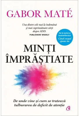 Minti imprastiate. De unde vine si cum se trateaza tulburarea de deficit de atentie. Editie de colectie - Gabor Mate