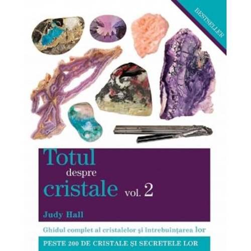 Totul despre cristale. Ghidul complet al cristalelor si intrebuintarea lor, volumul 2 - Judy Hall