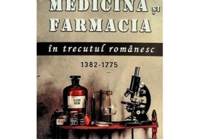Medicina si farmacia in trecutul romanesc, 1382-1775 - Pompei Gh. Samarian