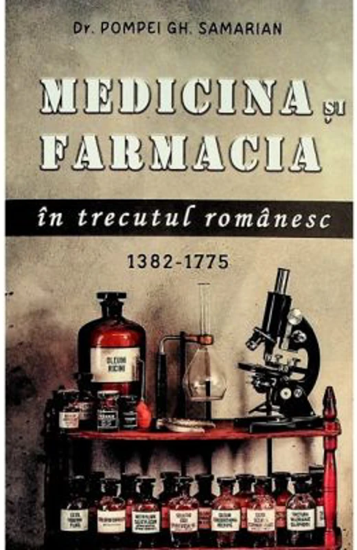 Medicina si farmacia in trecutul romanesc, 1382-1775 - Pompei Gh. Samarian