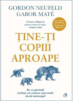 Tine-ti copiii aproape - Gordon Neufeld, Gabor Mate