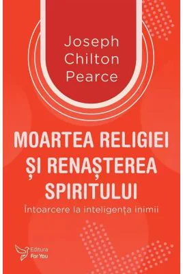 Moartea religiei si renasterea spiritului - Joseph Chilton Pearce