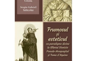 Frumosul si esteticul ca paradigme divine la Sfantul Dionisie Pseudo-Areopagitul si Toma d'Aquino - Lucian-Dumitru Colda