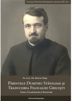 Parintele Dumitru Staniloae si traducerea Filocaliei grecesti. Surse, colaboratori si receptare - Razvan Persa