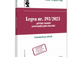 Legea nr. 393/2023 privind statutul asistentului judecatorului. Comentariu pe articole - Cezar Virgiliu Filip
