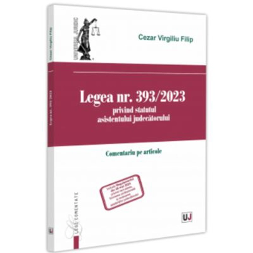 Legea nr. 393/2023 privind statutul asistentului judecatorului. Comentariu pe articole - Cezar Virgiliu Filip