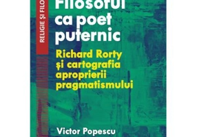 Filosoful ca poet puternic. Richard Rorty si cartografia aproprierii pragmatismului - Victor Popescu