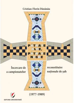 Patrate albe, patrate negre. Incercare de reconstituire a campionatelor nationale de sah (1977-1989) - Cristian-Florin Dananau