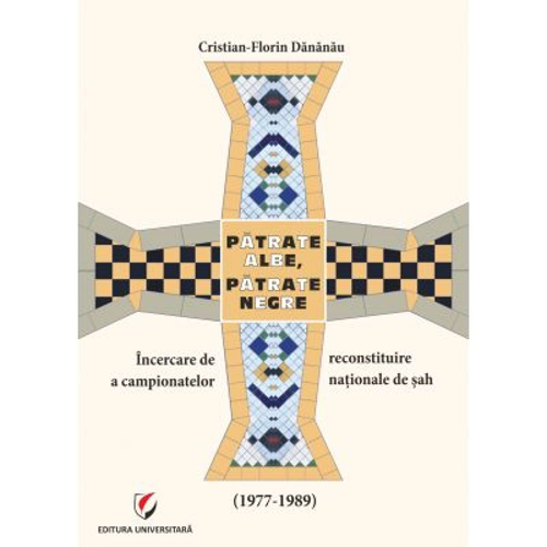 Patrate albe, patrate negre. Incercare de reconstituire a campionatelor nationale de sah (1977-1989) - Cristian-Florin Dananau