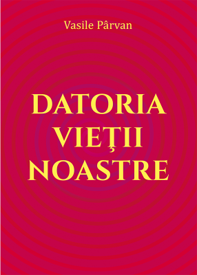 Datoria vietii noastre - Vasile Parvan