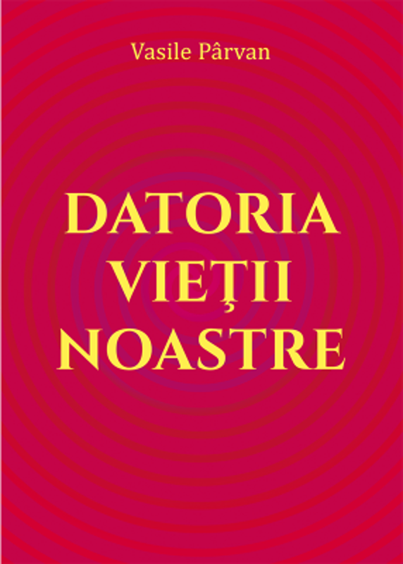 Datoria vietii noastre - Vasile Parvan