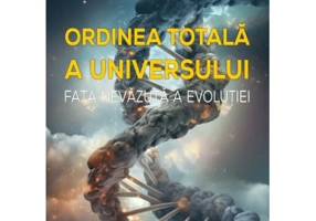 Ordinea totala a Universului. Fata nevazuta a evolutiei - Danut Maciuca