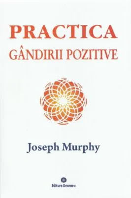Practica gandirii pozitive. Puterea miraculoasa a mintii tale, volumul 5 - Joseph Murphy