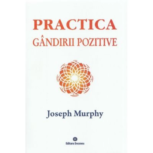 Practica gandirii pozitive. Puterea miraculoasa a mintii tale, volumul 5 - Joseph Murphy