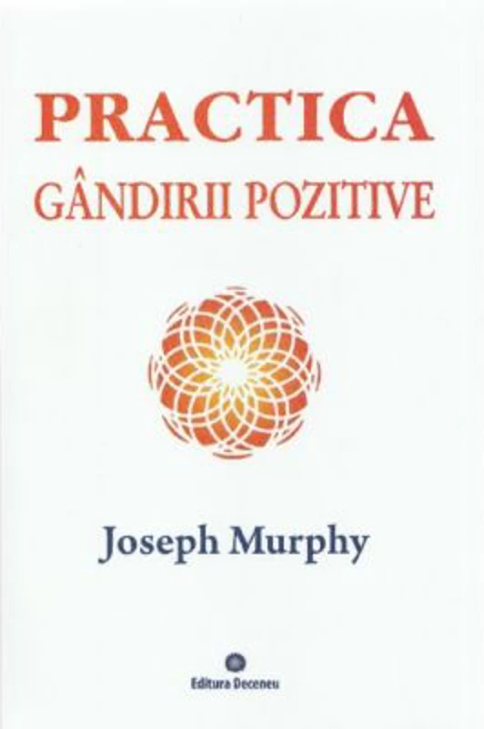 Practica gandirii pozitive. Puterea miraculoasa a mintii tale, volumul 5 - Joseph Murphy