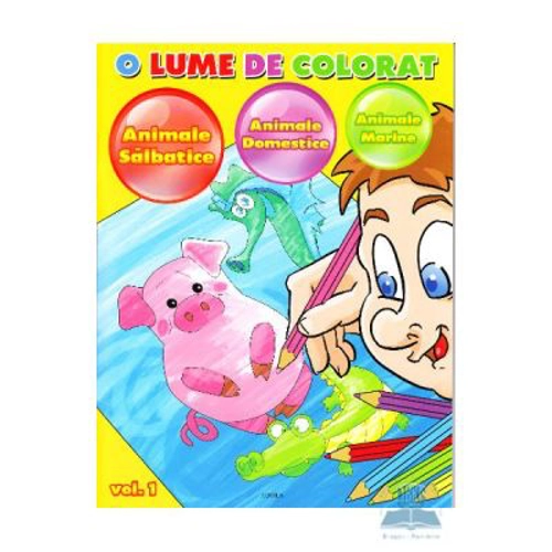 O lume de colorat volumul 1: Animale salbatice, Animale domestice, Animale marine