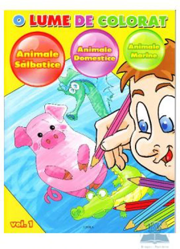 O lume de colorat volumul 1: Animale salbatice, Animale domestice, Animale marine
