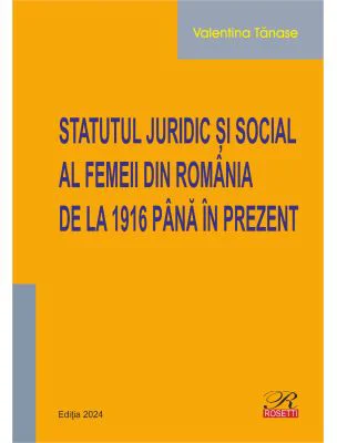 Statutul juridic si social al femeii din Romania de la 1916 pana in prezent. Editia 2024 - Valentina Tanase