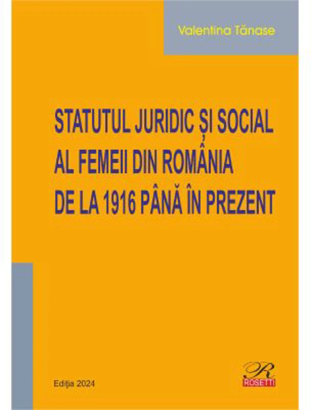 Statutul juridic si social al femeii din Romania de la 1916 pana in prezent. Editia 2024 - Valentina Tanase